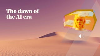 The dawn of
the AI era
 