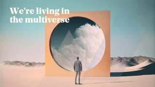 We’re living in
the multiverse
 