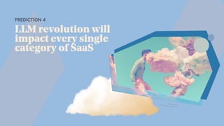 PREDICTION 4
LLM revolution will
impact every single
category of SaaS
 