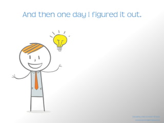 So for 5 years, I studied them.
1
2
3
4
5
www.brendanreid.com
Stealing the Corner Office
 