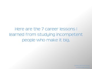 And when I changed them I started
doing this.
promotions
money
freedom
www.brendanreid.com
Stealing the Corner Office
 