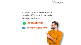 Contact us for a free demo and
see the difference it can make
for your business.
+91 99234 17213
sales@7targets.com
 