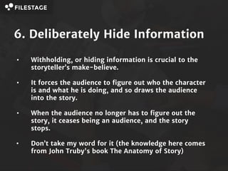 6. Deliberately Hide Information
• Withholding, or hiding information is crucial to the
storyteller’s make-believe.
• It f...