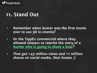 11. Stand Out
• Remember when Avatar was the first movie
ever to use 3D in cinema?
• Or the TippEx commercial where they
a...