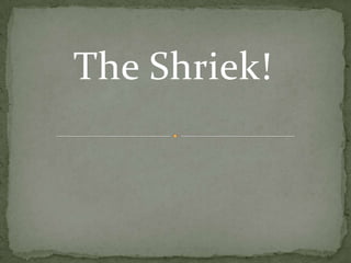 The Shriek!
 