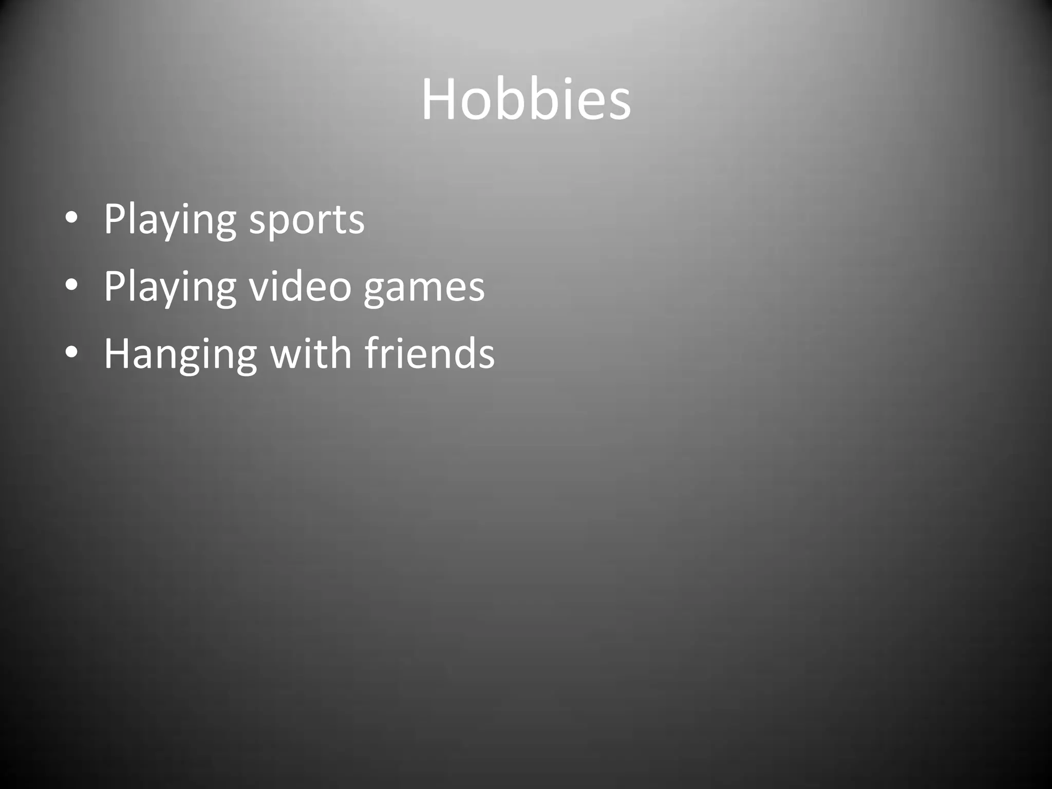 HobbiesPlaying sportsPlaying video gamesHanging with friends