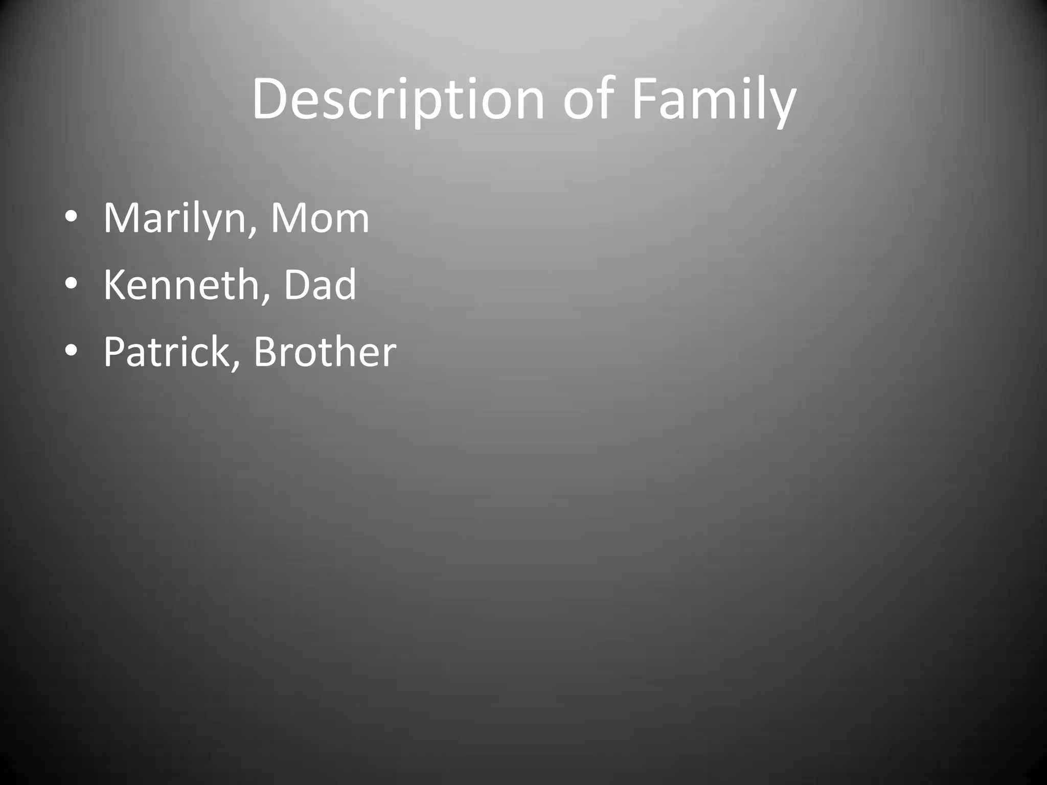 Description of FamilyMarilyn, MomKenneth, DadPatrick, Brother