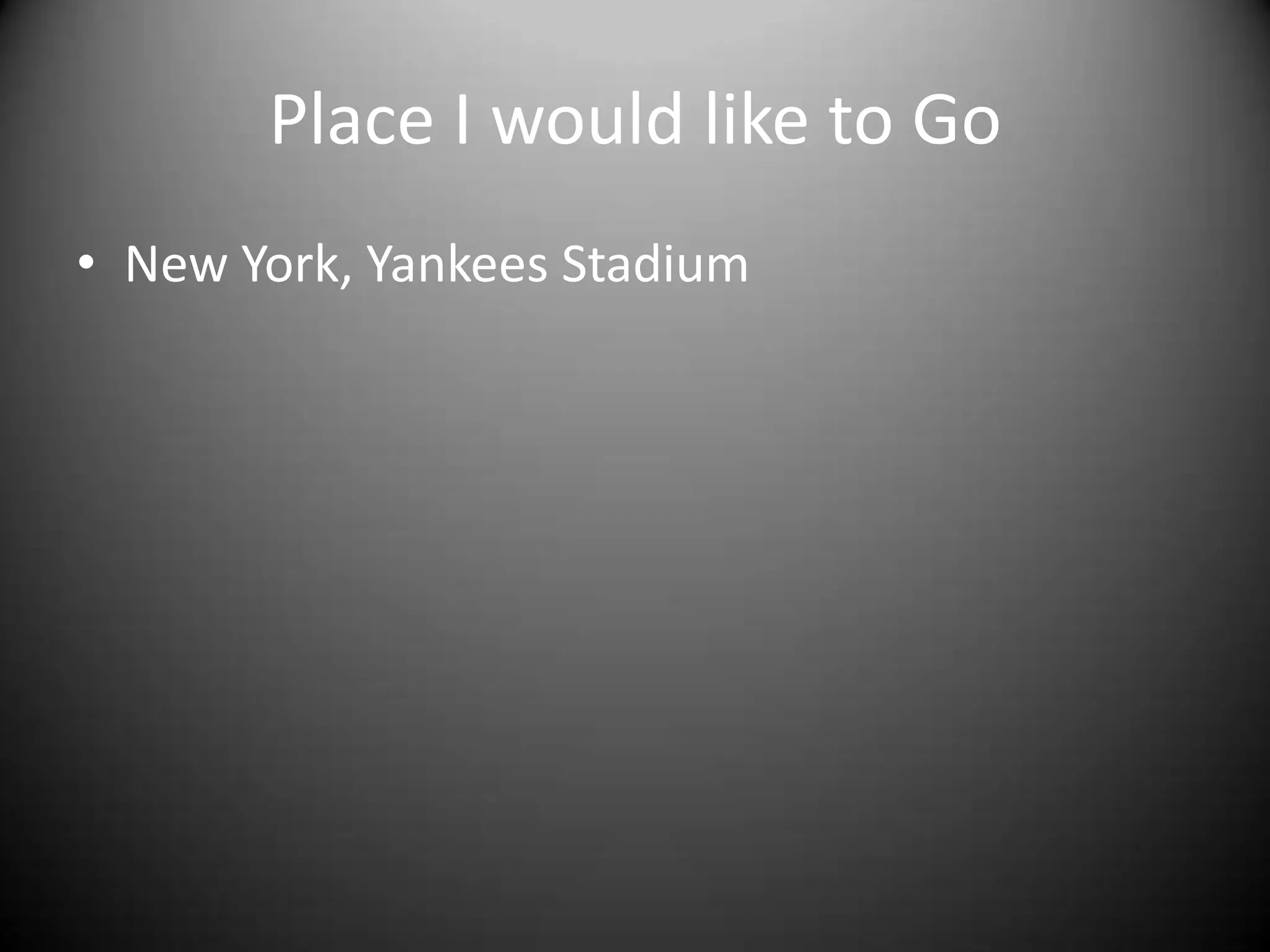 Place I would like to GoNew York, Yankees Stadium