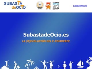 SubastadeOcio.es

SubastadeOcio.es
LA (R)EVOLUCIÓN DEL E-COMMERCE

 