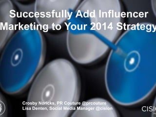 Successfully Add Influencer 
Marketing to Your 2014 Strategy 
Crosby Noricks, PR Couture @prcouture 
Lisa Denten, Social Media Manager @cision 
 