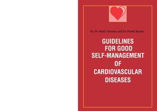 by Dr Matti Tolonen and Dr Pentti Raaste


   GUIDELINES
    FOR GOOD
SELF-MANAGEMENT
       OF
 CARDIOVASCULAR
    DISEASES


                                           1
 