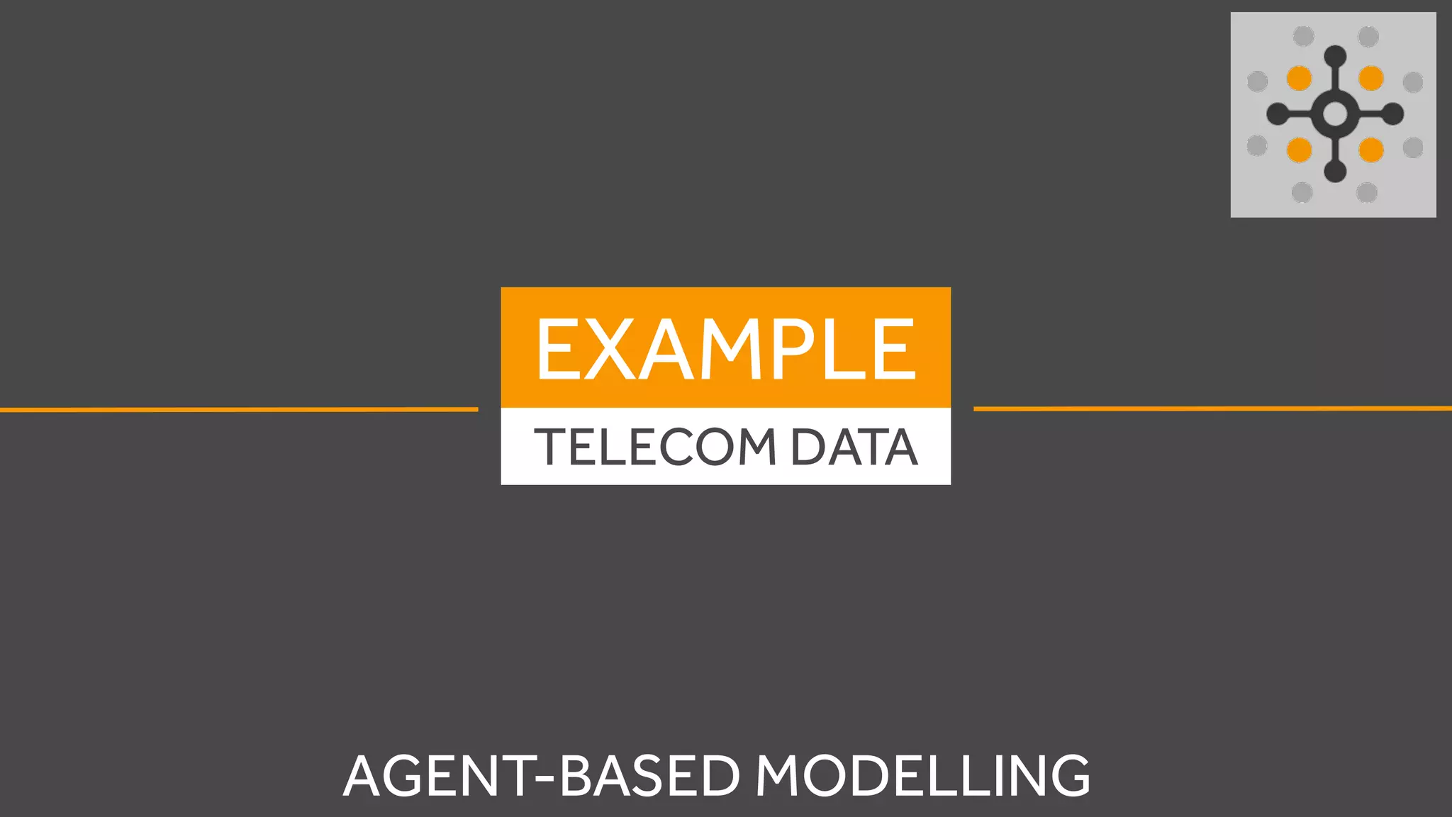 EXAMPLE
TELECOM DATA
AGENT-BASED MODELLING
 