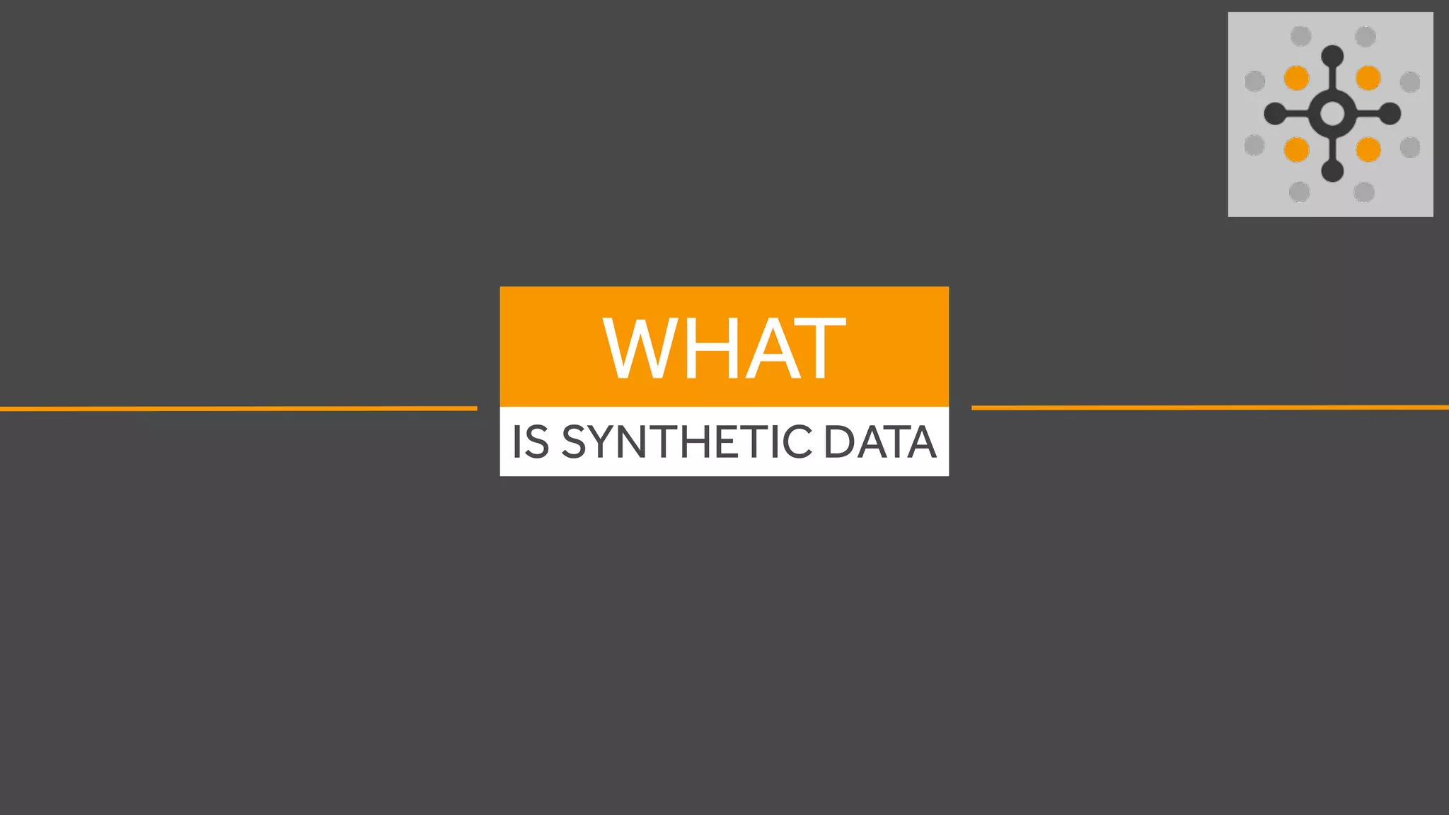 WHAT
IS SYNTHETIC DATA
 