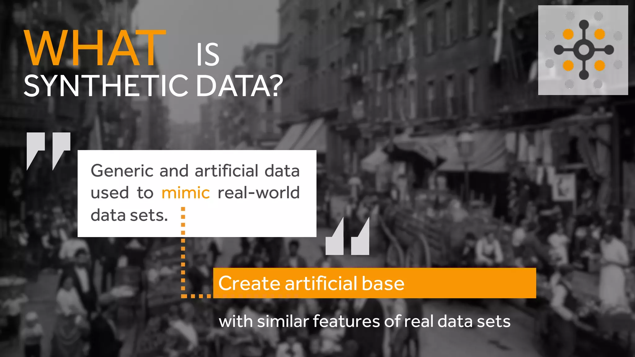 Generic and artificial data
used to mimic real-world
data sets.
Create artificial base
with similar features of real data sets
SYNTHETIC DATA?
WHAT IS
 