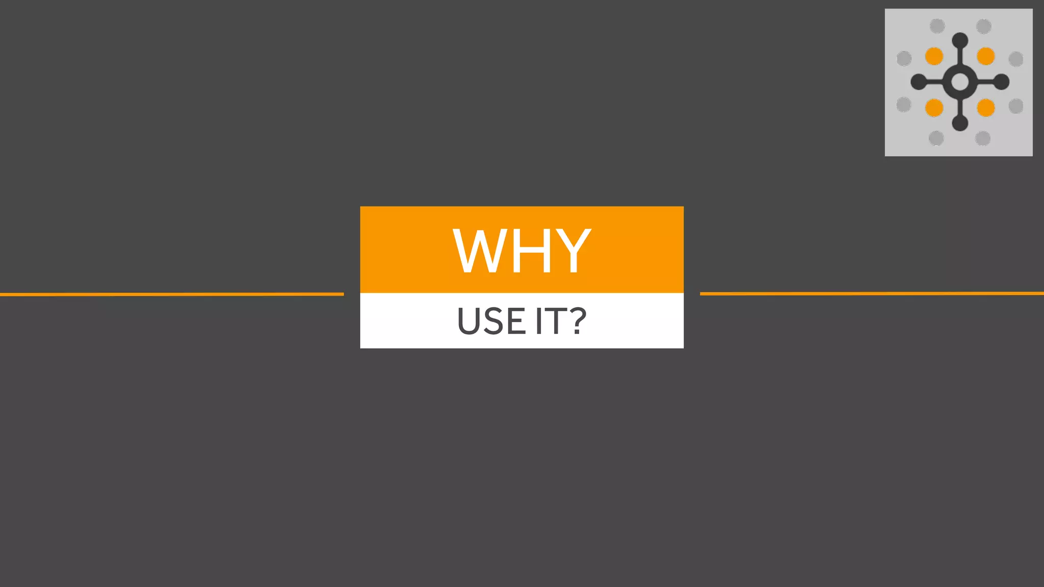WHY
USE IT?
 