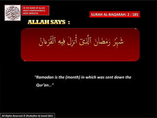 “ Ramadan is the (month) in which was sent down the Qur'an …”    SURAH AL-BAQARAH: 2 : 185 All Rights Reserved © Zhulkefle...