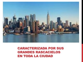 CARACTERIZADA POR SUS
GRANDES RASCACIELOS
EN TODA LA CIUDAD