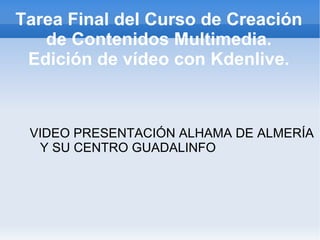 Tarea Final del Curso de Creación de Contenidos Multimedia. Edición de vídeo con Kdenlive. ,[object Object]