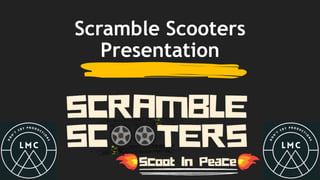 Scramble Scooters
Presentation
 