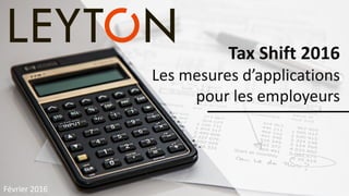 Février 2016
Tax Shift 2016
Les mesures d’applications
pour les employeurs
 