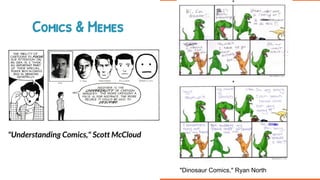 Comics & Memes
"Understanding Comics," Scott McCloud
"Dinosaur Comics," Ryan North
 