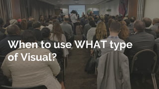 When to use WHAT type
of Visual?
 
