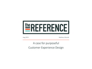 A case for purposeful
Customer Experience Design
Aug 2015 Mathieu Dhondt
 