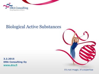 Biological Active Substances
3.2.2015
DRA Consulting Oy
www.dra.fi
 
