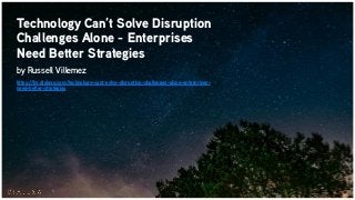 Technology Can’t Solve Disruption
Challenges Alone - Enterprises
Need Better Strategies
by Russell Villemez
https://by.dialexa.com/technology-cant-solve-disruption-challenges-alone-enterprises-
need-better-strategies
 