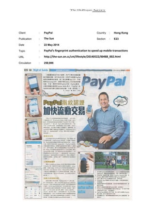 Client : PayPal Country : Hong Kong
Publication : The Sun Section : E23
Date : 22 May 2014
Topic : PayPal’s fingerprint authentication to speed up mobile transactions
URL : http://the-sun.on.cc/cnt/lifestyle/20140522/00488_002.html
Circulation : 250,000
 