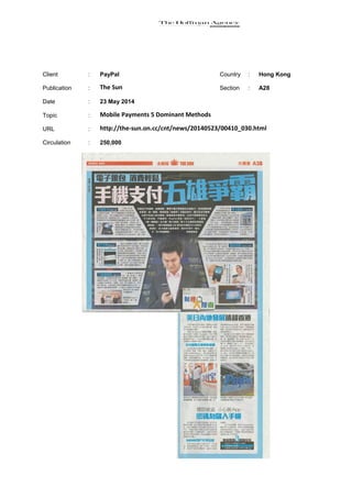 Client : PayPal Country : Hong Kong
Publication : The Sun Section : A28
Date : 23 May 2014
Topic : Mobile Payments 5 Dominant Methods
URL : http://the-sun.on.cc/cnt/news/20140523/00410_030.html
Circulation : 250,000
 