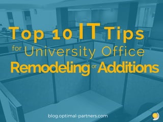 blog.optimal-partners.com
for
Top 10 Tips
University Office
Remodeling Additionsor
IT
 