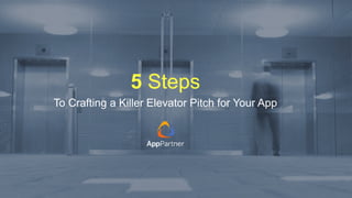 5 Steps
To Crafting a Killer Elevator Pitch for Your App
 