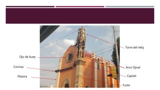 Pilastra
Ojo de buey
Cornisa
Fuste
Arco Ojival
Torre del reloj
Capitel
 
