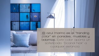 El azul marino es el “trending
color” en paredes, muebles y
adornos. Este color aporta un
sofisticado 'Scandi Noir' a
cualquier estancia.
 