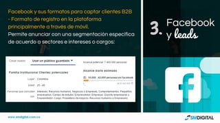 Facebook y sus formatos para captar clientes B2B
- Formato de registro en la plataforma
principalmente a través de móvil.
Permite anunciar con una segmentación específica
de acuerdo a sectores e intereses o cargos:
Facebook
y leads3.
 