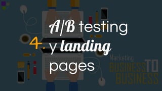 A/B testing
y landing
pages
4.
 