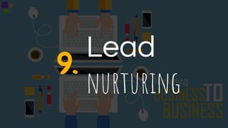 Lead
nurturing
9.
 