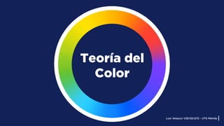 Teoría del
Color
Luis Velazco V28.152.672 - UTS Mérida
 
