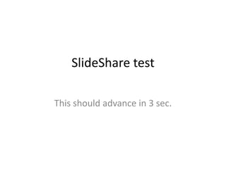 SlideShare test This should advance in 3 sec. 