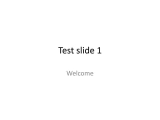 Test slide 1 Welcome 