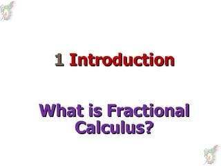 1  Introduction What is Fractional Calculus? 