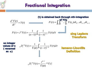 Fractional Integration Riemann-Liouville Definition Using Laplace Transform F(t) is obtained back through nth-integration of Y(t) Non integer values of n ( renamed as   ) 