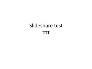 Slideshare test
      tttt
 