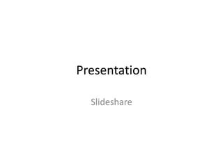 Presentation

  Slideshare
 