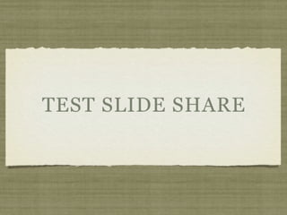 TEST SLIDE SHARE
 