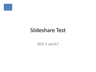 Slideshare Test
Will it work?
 