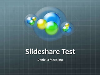 Slideshare Test
Daniella Macolino
 