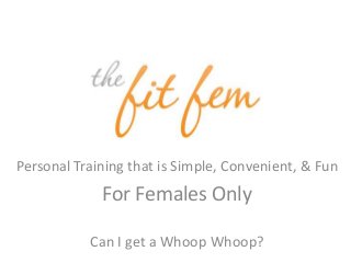 Personal Training that is Simple, Convenient, & Fun
For Females Only
Can I get a Whoop Whoop?
 