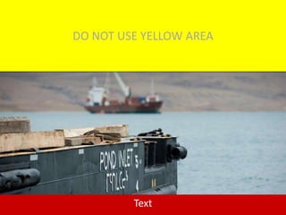 Text
DO NOT USE YELLOW AREA
 